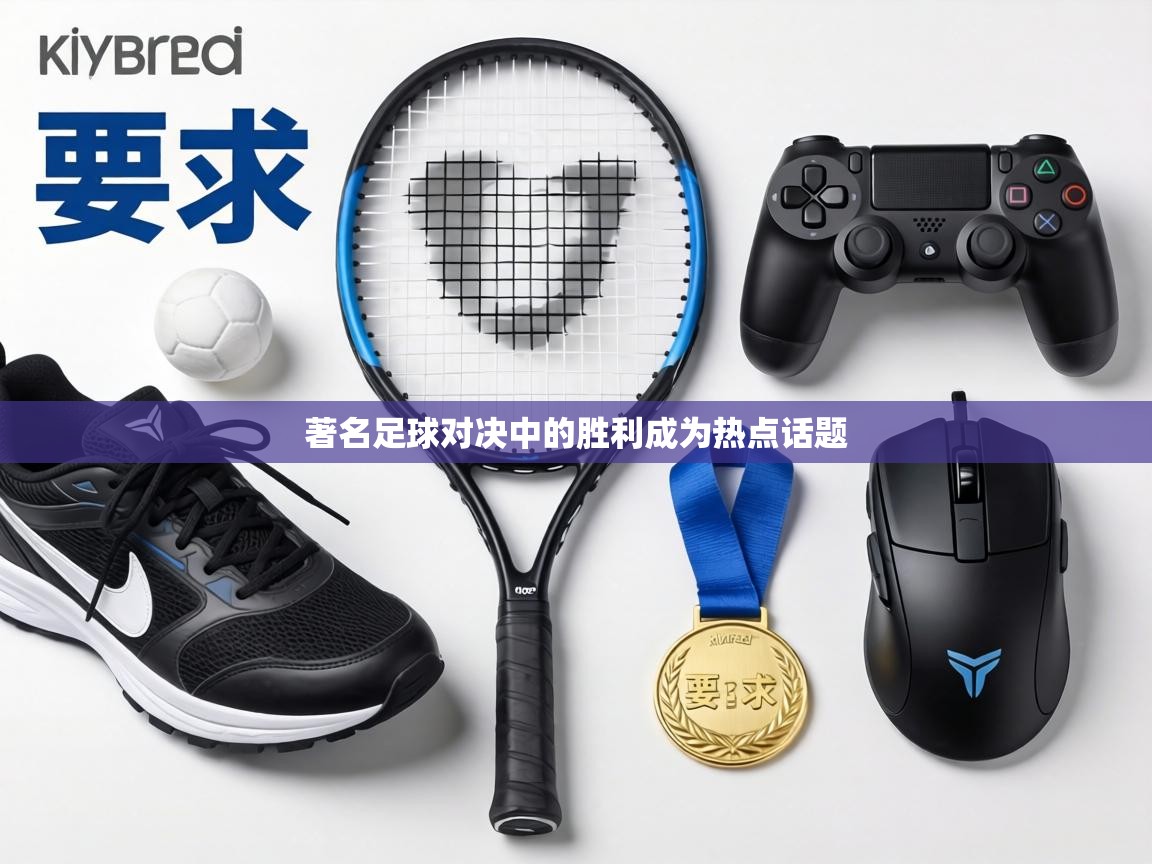 著名足球对决中的胜利成为热点话题 第1张